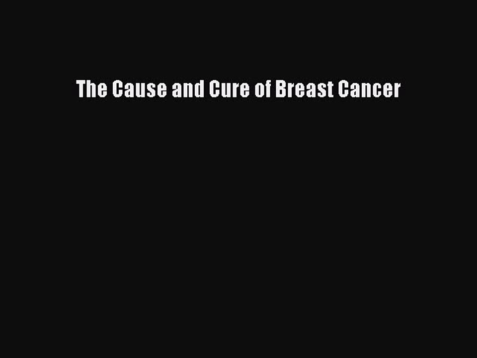 Download Books The Cause and Cure of Breast Cancer E-Book Free