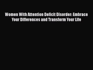 Read Books Women With Attention Deficit Disorder: Embrace Your Differences and Transform Your