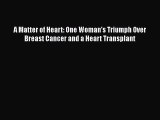 Download Books A Matter of Heart: One Woman's Triumph Over Breast Cancer and a Heart Transplant