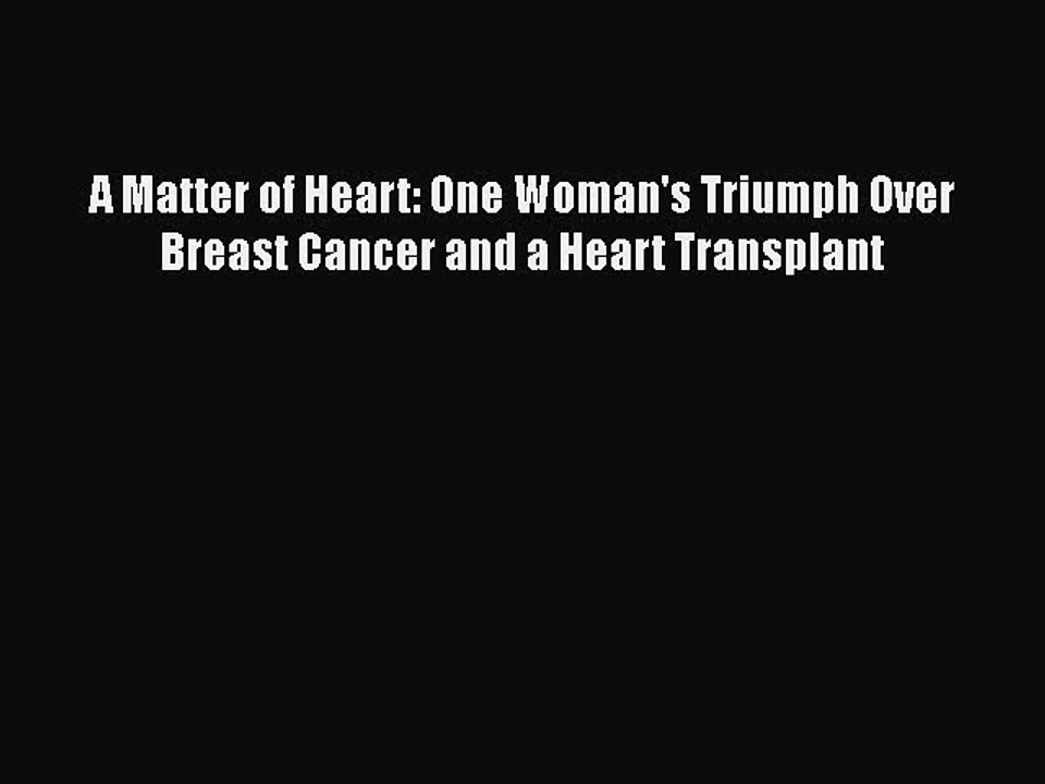 Download Books A Matter of Heart: One Woman's Triumph Over Breast Cancer and a Heart Transplant