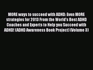 Read Books MORE ways to succeed with ADHD: Even MORE strategies for 2013 From the World's Best