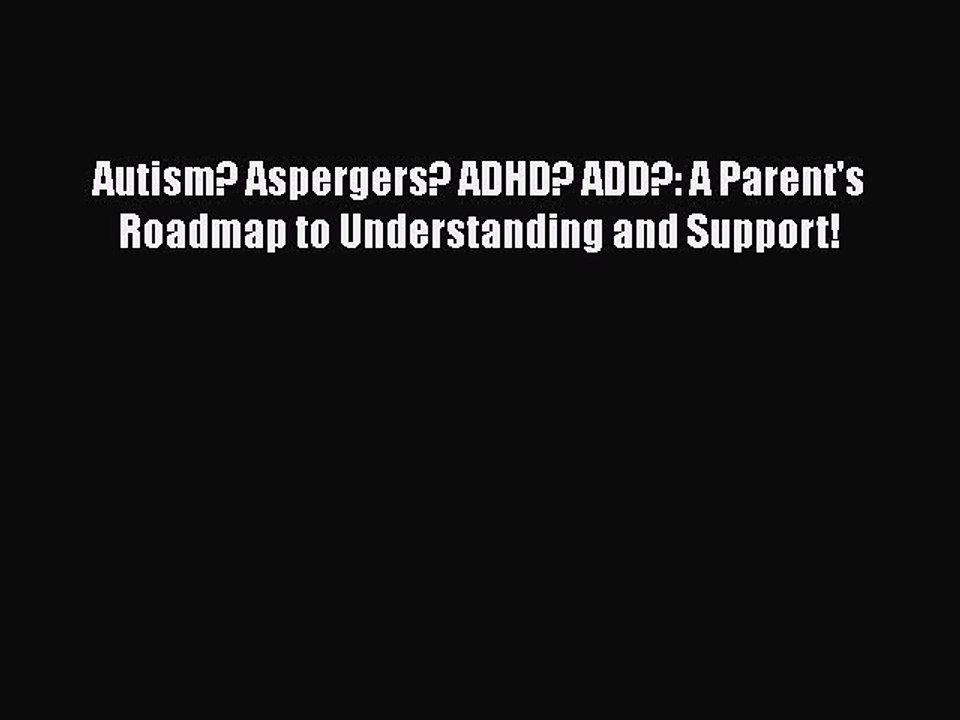 Read Books Autism? Aspergers? ADHD? ADD?: A Parent's Roadmap to Understanding and Support!