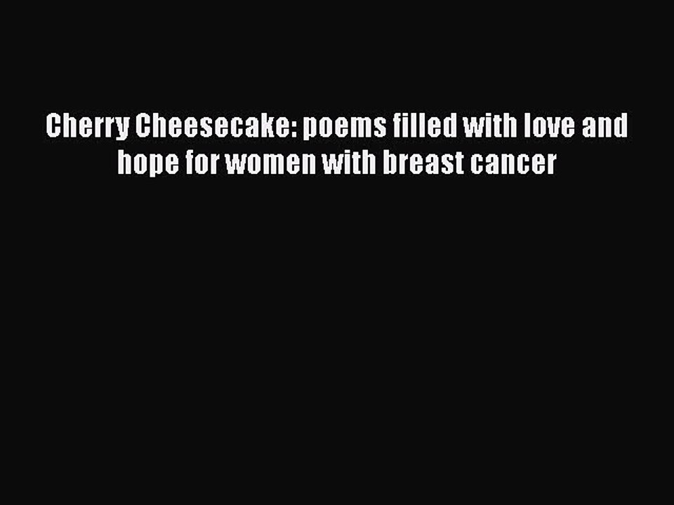 Read Books Cherry Cheesecake: poems filled with love and hope for women with breast cancer