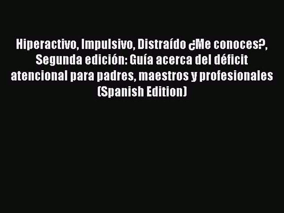 Read Books Hiperactivo Impulsivo DistraÃ­do Â¿Me conoces? Segunda ediciÃ³n: GuÃ­a acerca del dÃ©ficit