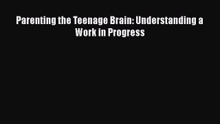 Read Book Parenting the Teenage Brain: Understanding a Work in Progress ebook textbooks
