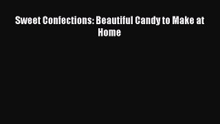 Read Sweet Confections: Beautiful Candy to Make at Home Ebook Free