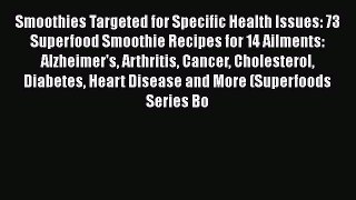 Read Smoothies Targeted for Specific Health Issues: 73 Superfood Smoothie Recipes for 14 Ailments: