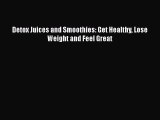 Read Detox Juices and Smoothies: Get Healthy Lose Weight and Feel Great Ebook Free