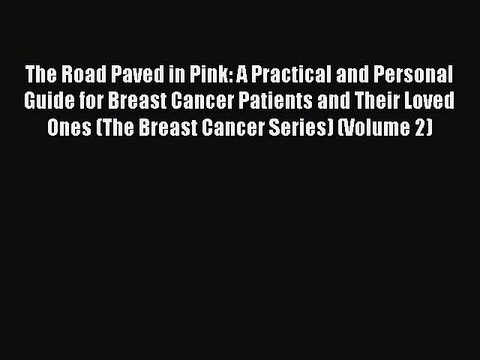 Read Books The Road Paved in Pink: A Practical and Personal Guide for Breast Cancer Patients