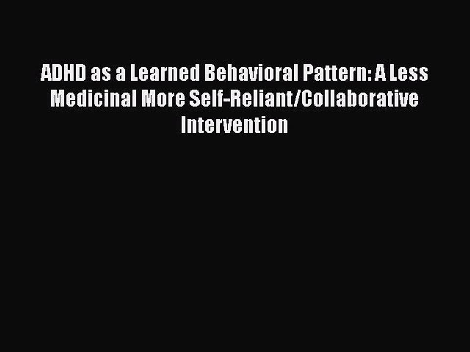 Read Books ADHD as a Learned Behavioral Pattern: A Less Medicinal More Self-Reliant/Collaborative