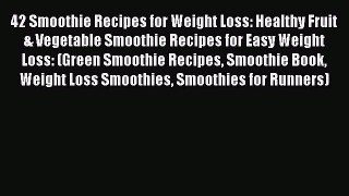 Read 42 Smoothie Recipes for Weight Loss: Healthy Fruit & Vegetable Smoothie Recipes for Easy