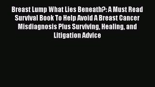 Read Books Breast Lump What Lies Beneath?: A Must Read Survival Book To Help Avoid A Breast