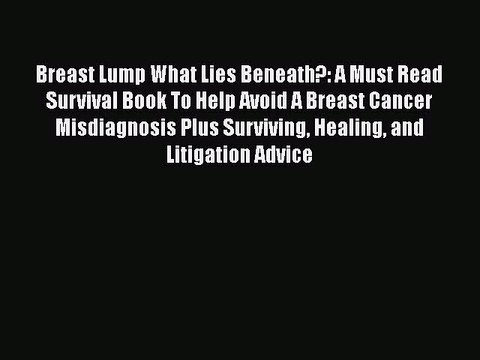 Read Books Breast Lump What Lies Beneath?: A Must Read Survival Book To Help Avoid A Breast