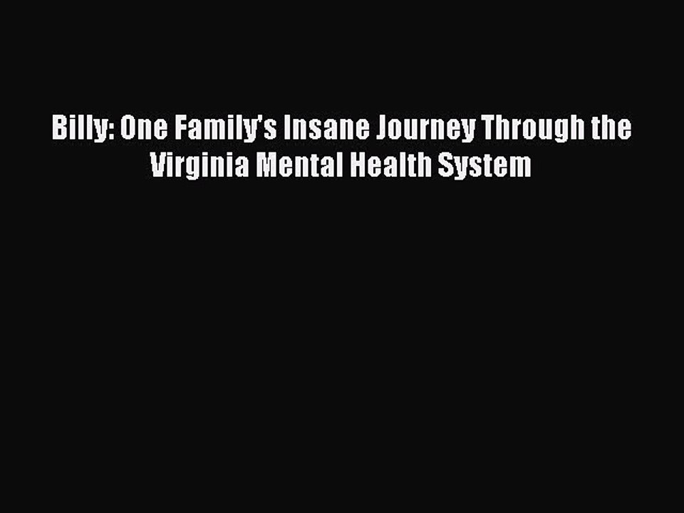 Read Books Billy: One Family's Insane Journey Through the Virginia Mental Health System Ebook