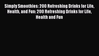 Read Simply Smoothies: 200 Refreshing Drinks for Life Health and Fun: 200 Refreshing Drinks