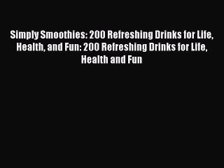 Read Simply Smoothies: 200 Refreshing Drinks for Life Health and Fun: 200 Refreshing Drinks