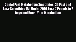 Read Daniel Fast Metabolism Smoothies: 39 Fast and Easy Smoothies (All Under 200) Lose 7 Pounds