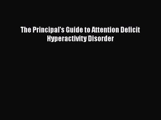 Read Books The Principal's Guide to Attention Deficit Hyperactivity Disorder E-Book Free