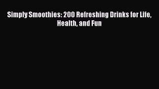 Read Simply Smoothies: 200 Refreshing Drinks for Life Health and Fun Ebook Free