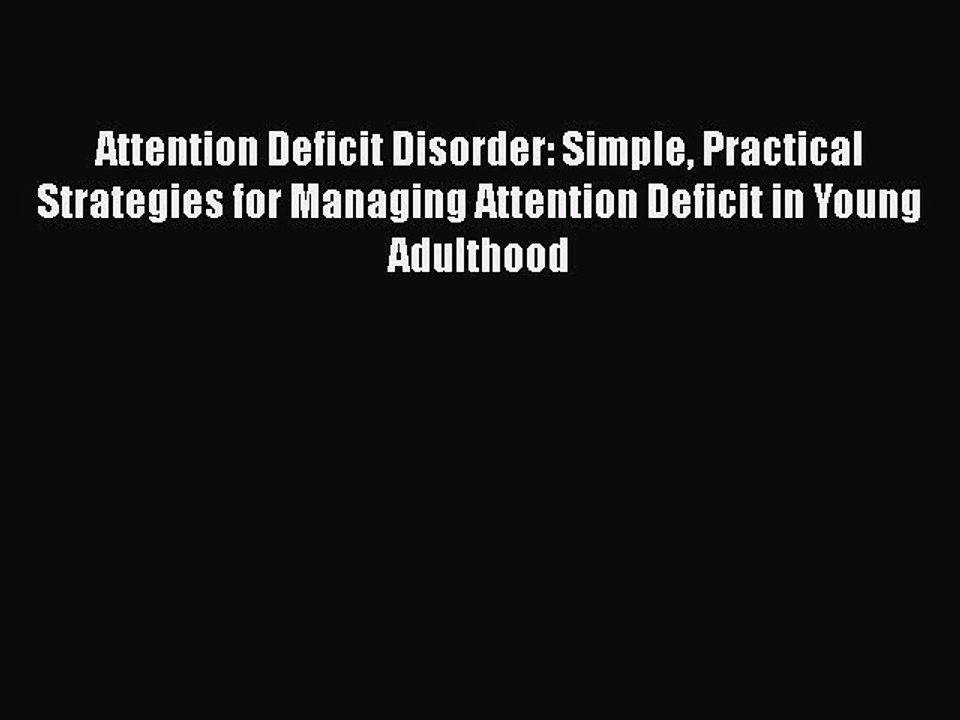 Read Books Attention Deficit Disorder: Simple Practical Strategies for Managing Attention Deficit