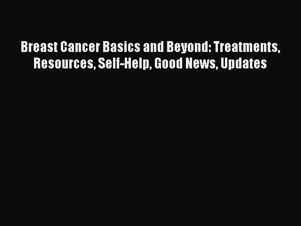 Download Books Breast Cancer Basics and Beyond: Treatments Resources Self-Help Good News Updates