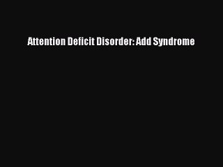Download Books Attention Deficit Disorder: Add Syndrome Ebook PDF