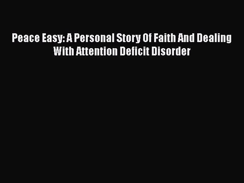 Read Books Peace Easy: A Personal Story Of Faith And Dealing With Attention Deficit Disorder