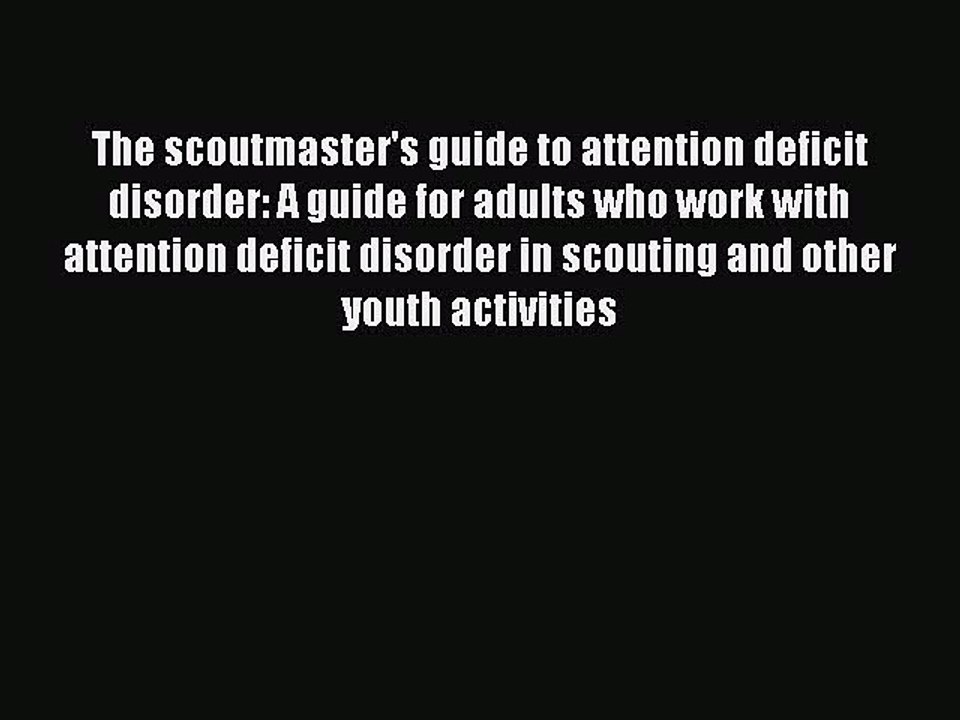 Download Books The scoutmaster's guide to attention deficit disorder: A guide for adults who