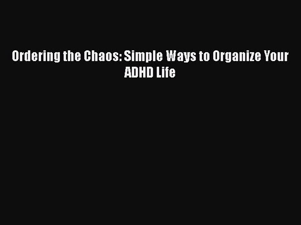 Read Books Ordering the Chaos: Simple Ways to Organize Your ADHD Life PDF Free