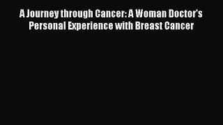 Download Books A Journey through Cancer: A Woman Doctor's Personal Experience with Breast Cancer