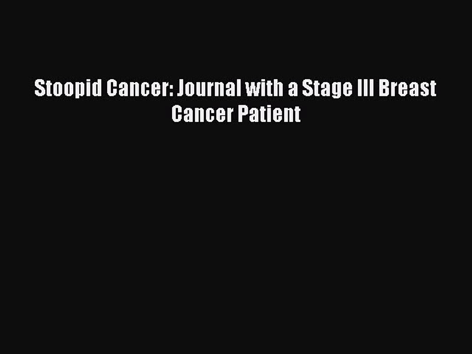Read Books Stoopid Cancer: Journal with a Stage III Breast Cancer Patient E-Book Free