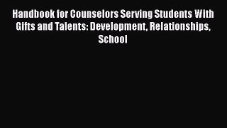 Read Book Handbook for Counselors Serving Students With Gifts and Talents: Development Relationships