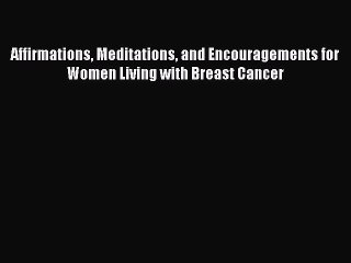 Read Books Affirmations Meditations and Encouragements for Women Living with Breast Cancer