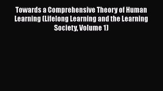 Read Book Towards a Comprehensive Theory of Human Learning (Lifelong Learning and the Learning