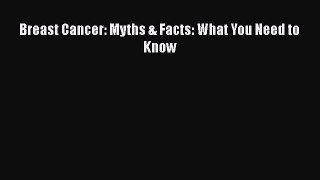 Read Books Breast Cancer: Myths & Facts - What you Need to Know ebook textbooks