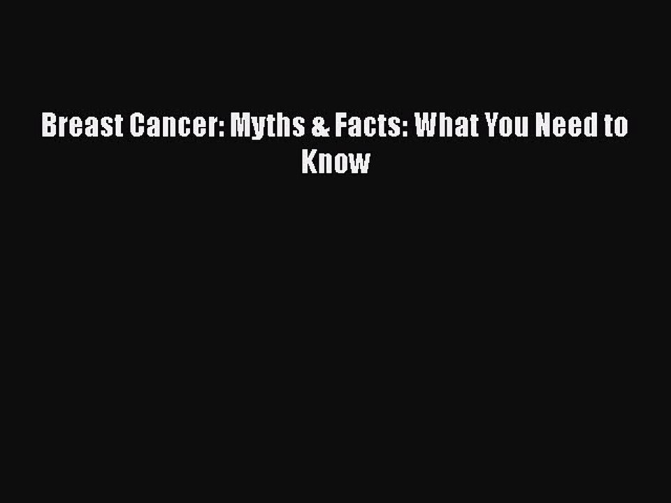 Read Books Breast Cancer: Myths & Facts - What you Need to Know ebook textbooks