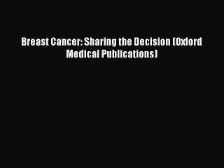 Read Books Breast Cancer: Sharing the Decision (Oxford Medical Publications) E-Book Free