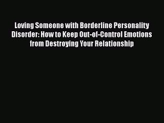 Read Books Loving Someone with Borderline Personality Disorder: How to Keep Out-of-Control