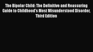 Download Books The Bipolar Child: The Definitive and Reassuring Guide to Childhood's Most Misunderstood