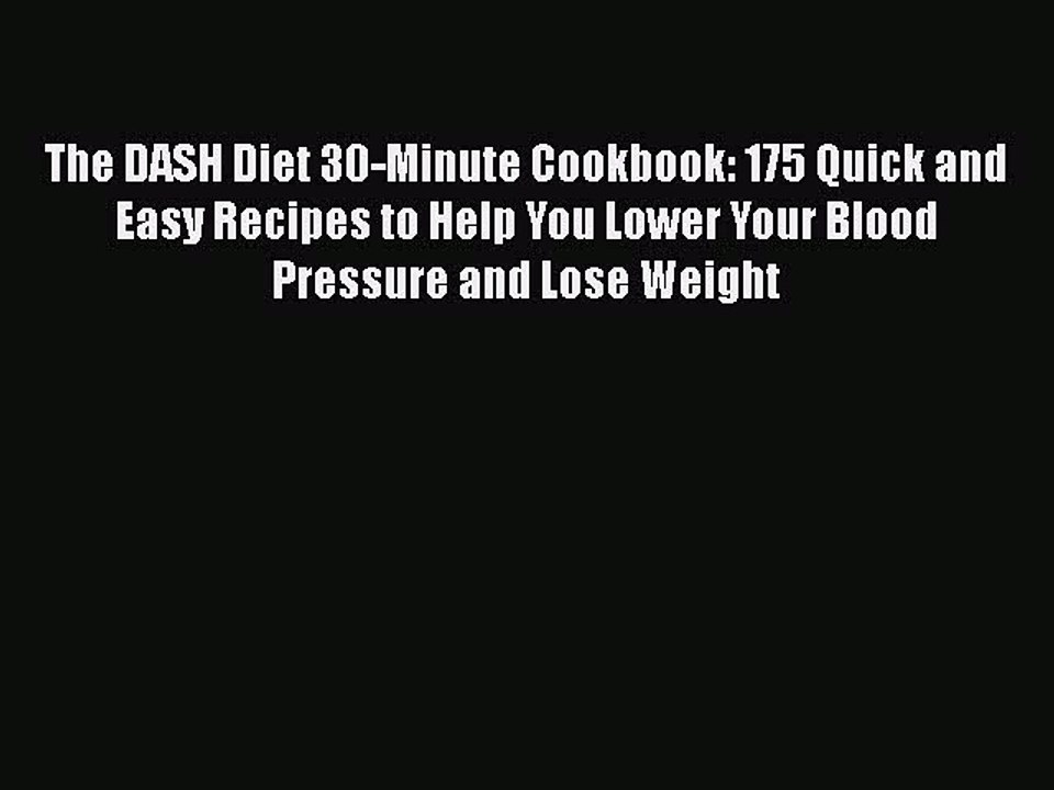 Read Books The DASH Diet 30-Minute Cookbook: 175 Quick and Easy Recipes to Help You Lower Your