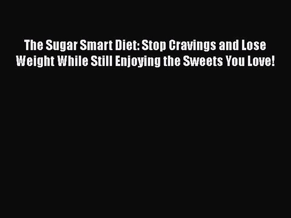 Read Books The Sugar Smart Diet: Stop Cravings and Lose Weight While Still Enjoying the Sweets