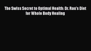 Read Books The Swiss Secret to Optimal Health: Dr. Rau's Diet for Whole Body Healing ebook