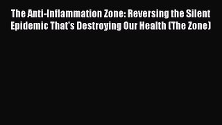 Read Books The Anti-Inflammation Zone: Reversing the Silent Epidemic That's Destroying Our