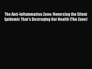 Read Books The Anti-Inflammation Zone: Reversing the Silent Epidemic That's Destroying Our
