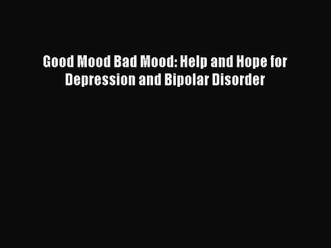 Read Books Good Mood Bad Mood: Help and Hope for Depression and Bipolar Disorder ebook textbooks