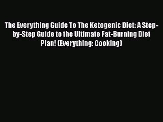 Read Books The Everything Guide To The Ketogenic Diet: A Step-by-Step Guide to the Ultimate