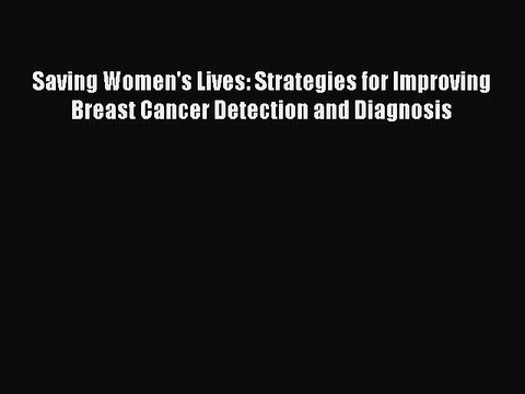 Download Books Saving Women's Lives: Strategies for Improving Breast Cancer Detection and Diagnosis