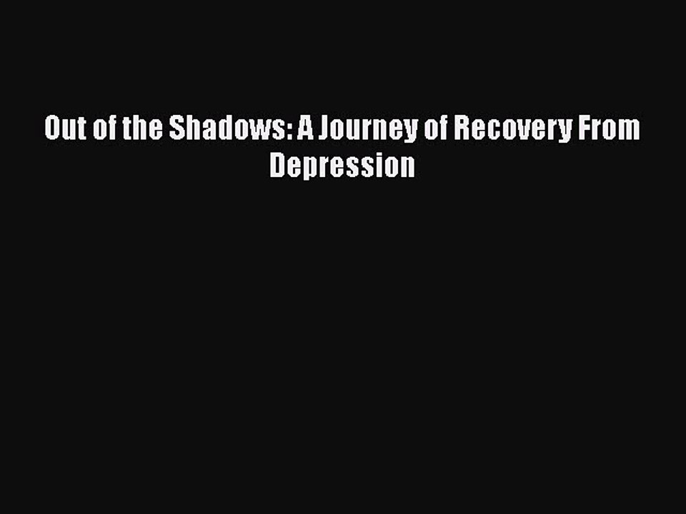 Download Books Out of the Shadows: A Journey of Recovery From Depression PDF Free