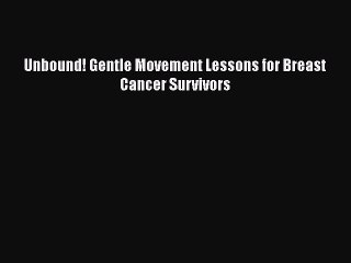 Read Books Unbound! Gentle Movement Lessons for Breast Cancer Survivors E-Book Download