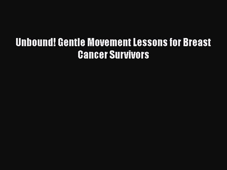 Read Books Unbound! Gentle Movement Lessons for Breast Cancer Survivors E-Book Download
